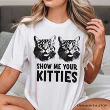 Load image into Gallery viewer, Show Me Your Kitties T-Shirt, Funny Cat Lover Sarcastic White Tee