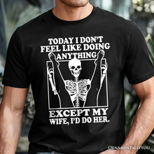 Load image into Gallery viewer, Today I Don't Feel Like Doing Anything Except My Wife I'll Do Her T-Shirt, Funny Skeleton Husband Tee