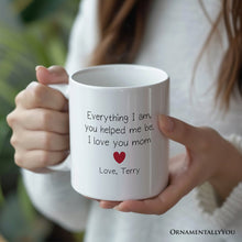Carregar imagem no visualizador da galeria, Everything I Am You Helped Me Be I Love You Mom Personalized Mug, Heartfelt Gift For Mom With Custom Name