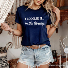 Load image into Gallery viewer, I Googled It in the Library T-Shirt, Funny Tee for Smart People Who Do Real Research