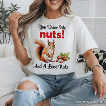 Load image into Gallery viewer, You Drive Me Nuts T-Shirt, Cute Watercolor Squirrel White Tee for Nuts Lovers