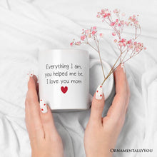 Carregar imagem no visualizador da galeria, Everything I Am You Helped Me Be I Love You Mom Personalized Mug, Heartfelt Gift For Mom With Custom Name