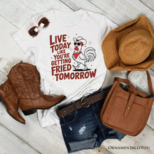 Carregar imagem no visualizador da galeria, Live Today Like You're Getting Fried Tomorrow T-Shirt, White Funny Chicken Tee with Country Farmhouse Humor