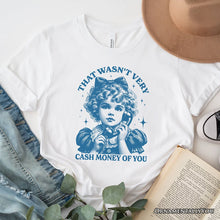 Load image into Gallery viewer, That Wasn’t Very Cash Money of You T-Shirt, Vintage Cute Girl White and Natural Tee for Sarcastic Women