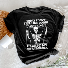 Load image into Gallery viewer, Today I Don't Feel Like Doing Anything Except My Wife I'll Do Her T-Shirt, Funny Skeleton Husband Tee