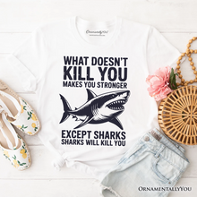 Carregar imagem no visualizador da galeria, What Doesn’t Kill You Makes You Stronger Except Sharks T-Shirt, Sarcastic Ocean Tee