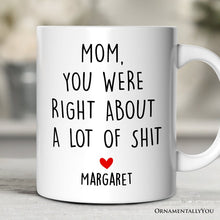 Carregar imagem no visualizador da galeria, Mom You Were Right About a Lot Of Things Personalized Mug, Funny Gift For Mom With Custom Name