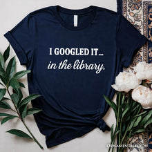 Load image into Gallery viewer, I Googled It in the Library T-Shirt, Funny Tee for Smart People Who Do Real Research