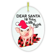 Load image into Gallery viewer, Dear Santa I'm Feeling a Little Piggish Christmas Ornament