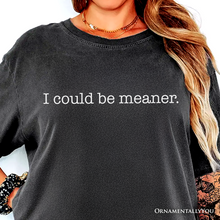 Load image into Gallery viewer, I Could Be Meaner T-Shirt, Sarcastic Quote Minimalist Tee
