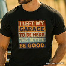 Carregar imagem no visualizador da galeria, I Left My Garage to Be Here T-Shirt, Black Retro Tee for Funny Car Dads
