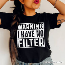 Carregar imagem no visualizador da galeria, Warning I Have No Filter T-Shirt, Funny Sarcastic Black Tee for Confident Women
