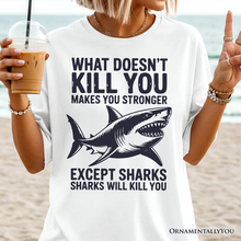 Carregar imagem no visualizador da galeria, What Doesn’t Kill You Makes You Stronger Except Sharks T-Shirt, Sarcastic Ocean Tee
