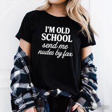 Load image into Gallery viewer, I&#39;m Old School Send Me Nudes by Fax T-Shirt, Funny Tee for Bold and Vintage-Flirty People
