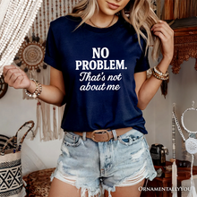 Load image into Gallery viewer, No Problem That&#39;s Not About Me T-Shirt, Funny Tee for Sarcastic Drama-Free People
