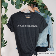 Load image into Gallery viewer, I Could Be Meaner T-Shirt, Sarcastic Quote Minimalist Tee
