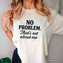 Load image into Gallery viewer, No Problem That&#39;s Not About Me T-Shirt, Funny Tee for Sarcastic Drama-Free People

