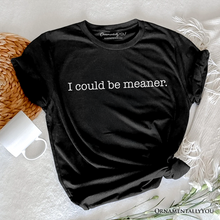 Load image into Gallery viewer, I Could Be Meaner T-Shirt, Sarcastic Quote Minimalist Tee

