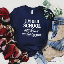 Load image into Gallery viewer, I&#39;m Old School Send Me Nudes by Fax T-Shirt, Funny Tee for Bold and Vintage-Flirty People
