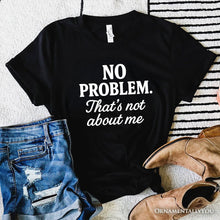 Load image into Gallery viewer, No Problem That&#39;s Not About Me T-Shirt, Funny Tee for Sarcastic Drama-Free People
