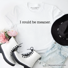Load image into Gallery viewer, I Could Be Meaner T-Shirt, Sarcastic Quote Minimalist Tee
