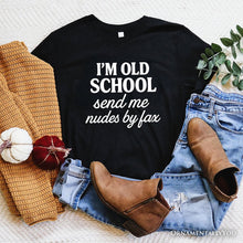 Load image into Gallery viewer, I&#39;m Old School Send Me Nudes by Fax T-Shirt, Funny Tee for Bold and Vintage-Flirty People
