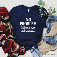 Load image into Gallery viewer, No Problem That&#39;s Not About Me T-Shirt, Funny Tee for Sarcastic Drama-Free People
