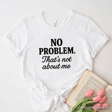 Load image into Gallery viewer, No Problem That&#39;s Not About Me T-Shirt, Funny Tee for Sarcastic Drama-Free People
